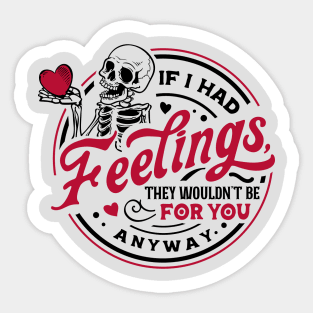 If I had feelings they wouldn't be for you anyway Sticker